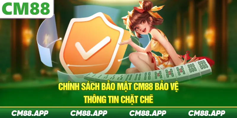 Chính sách bảo mật CM88 bảo vệ thông tin chặt chẽ