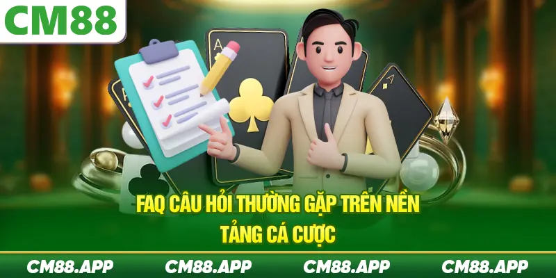 FAQ - Câu hỏi thường gặp trên nền tảng cá cược