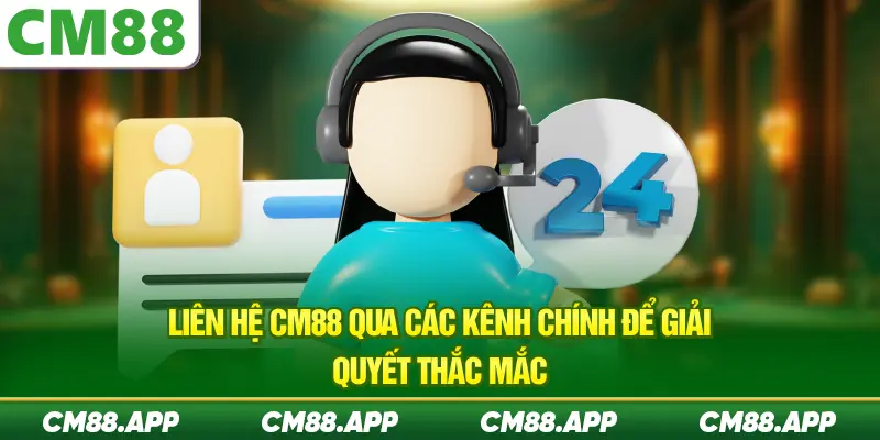 Liên hệ CM88 qua các kênh chính để giải quyết thắc mắc