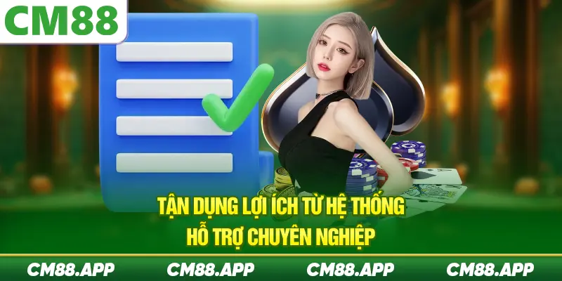 Tận dụng lợi ích từ hệ thống hỗ trợ chuyên nghiệp