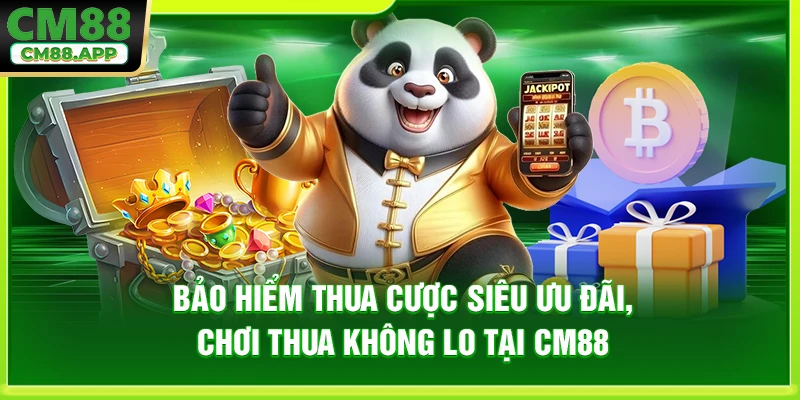 Bảo Hiểm Thua Cược Siêu Ưu Đãi, Chơi Thua Không Lo Tại CM88