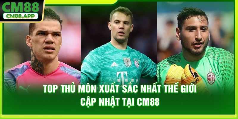 Top Thủ Môn Xuất Sắc Nhất Thế Giới Cập Nhật Tại CM88