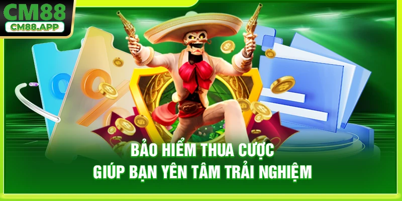 Bảo hiểm thua cược giúp bạn yên tâm trải nghiệm