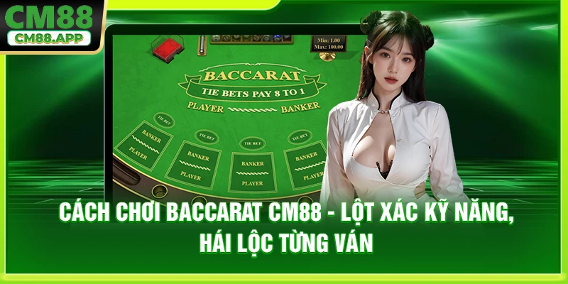 Cách Chơi Baccarat CM88 - Lột Xác Kỹ Năng, Hái Lộc Từng Ván