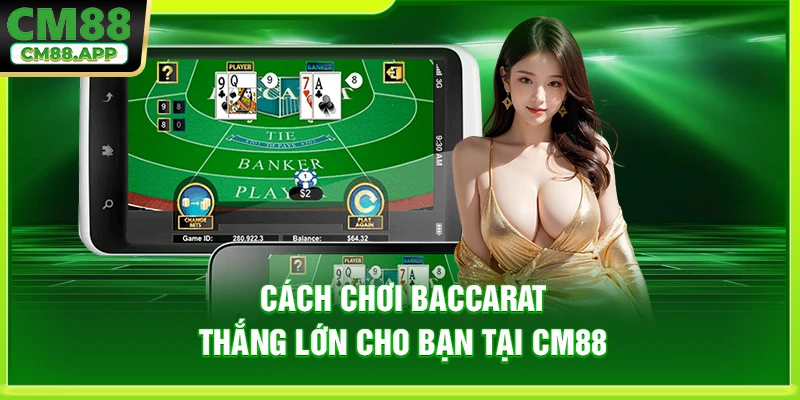 Cách chơi Baccarat thắng lớn cho bạn tại CM88