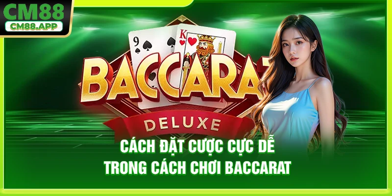 Cách đặt cược cực dễ trong cách chơi baccarat