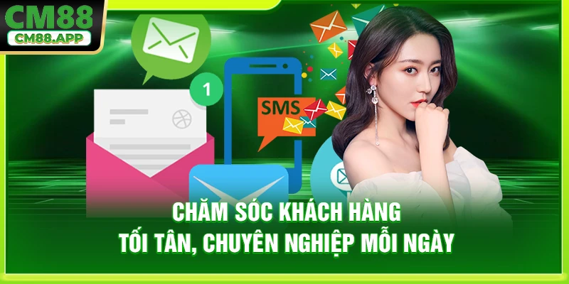 Chăm sóc khách hàng tối tân, chuyên nghiệp mỗi ngày