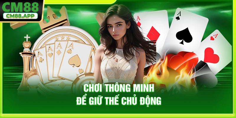 Chơi thông minh để giữ thế chủ động