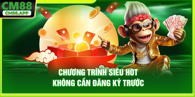 Chương trình siêu hot không cần đăng ký trước