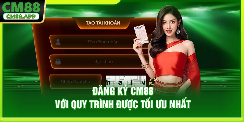 Đăng ký CM88 với quy trình được tối ưu nhất
