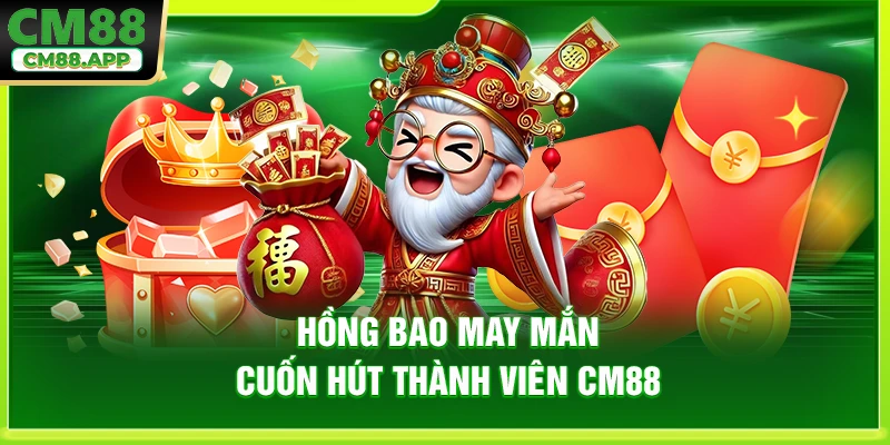 Hồng bao may mắn cuốn hút thành viên CM88