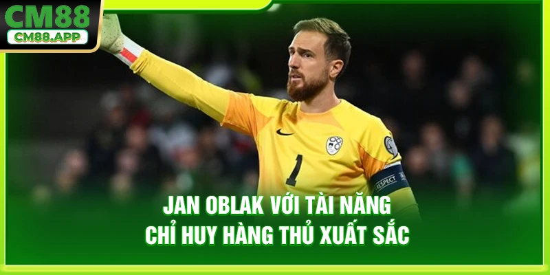 Jan Oblak với tài năng chỉ huy hàng thủ xuất sắc