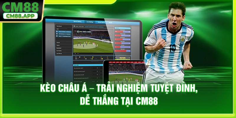 Kèo Châu Á – Trải Nghiệm Tuyệt Đỉnh, Dễ Thắng Tại CM88