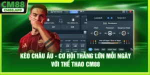 Kèo Châu Âu - Cơ Hội Thắng Lớn Mỗi Ngày Với Thể Thao CM88
