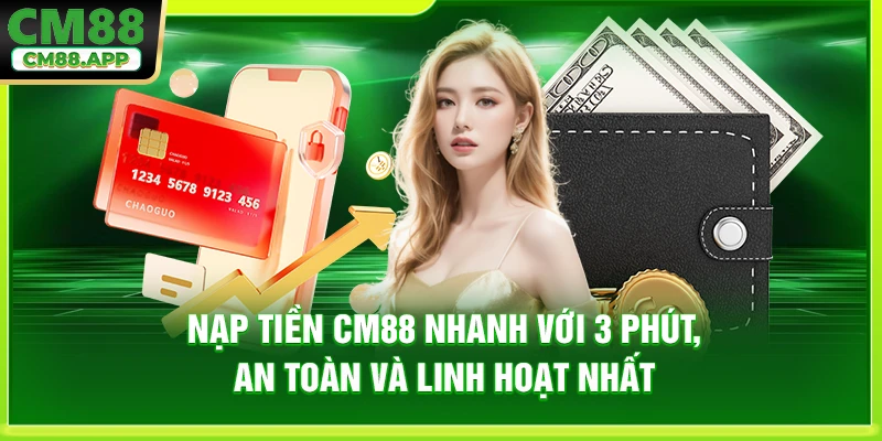 Nạp Tiền CM88 Nhanh Với 3 Phút, An Toàn Và Linh Hoạt Nhất