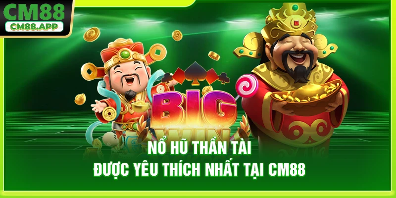 Nổ hũ Thần Tài được yêu thích nhất tại CM88