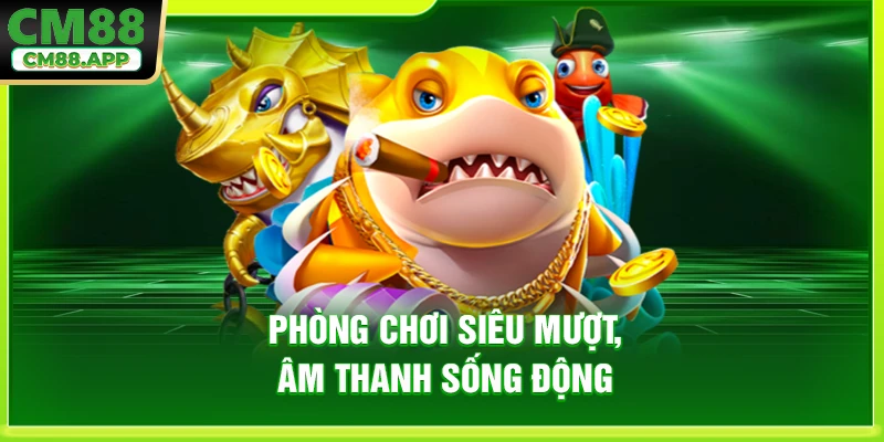Phòng chơi siêu mượt, âm thanh sống động