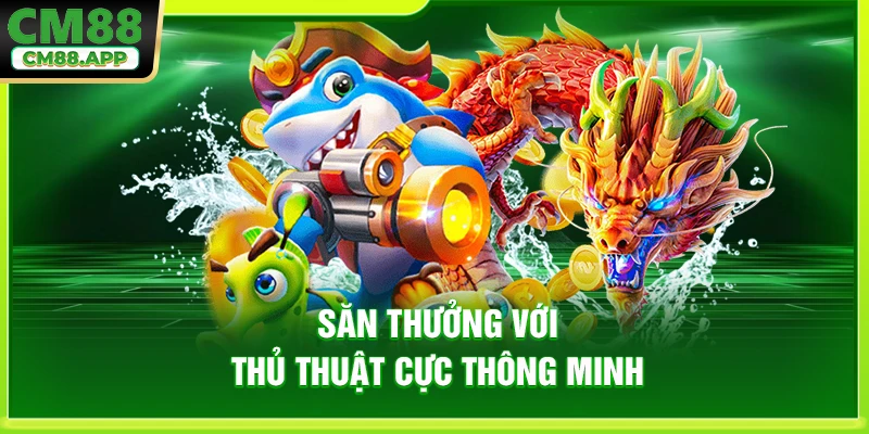 Săn thưởng với thủ thuật cực thông minh