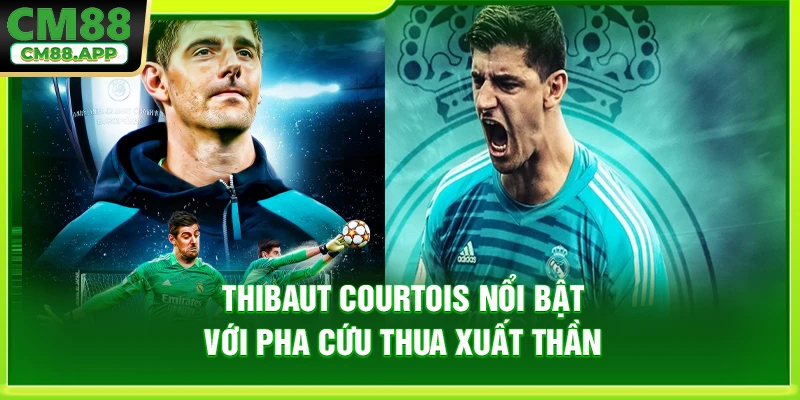 Thibaut Courtois nổi bật với pha cứu thua xuất thần