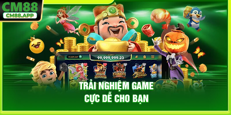 Trải nghiệm game cực dễ cho bạn